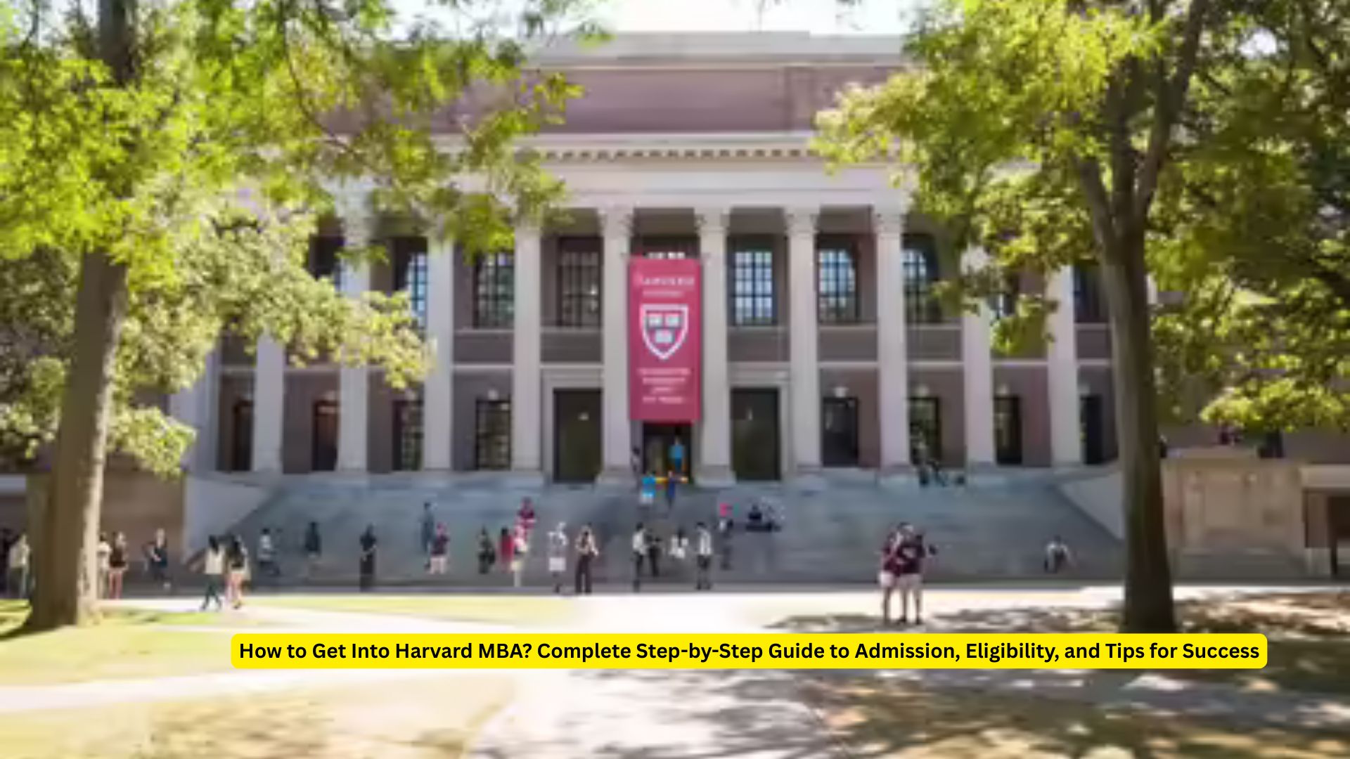 How to Get Into Harvard MBA 2025? Complete Step-by-Step Guide to Admission, Eligibility, and Tips for Success 1 How to Get Into Harvard MBA 2025? Complete Step-by-Step Guide to Admission, Eligibility, and Tips for Success