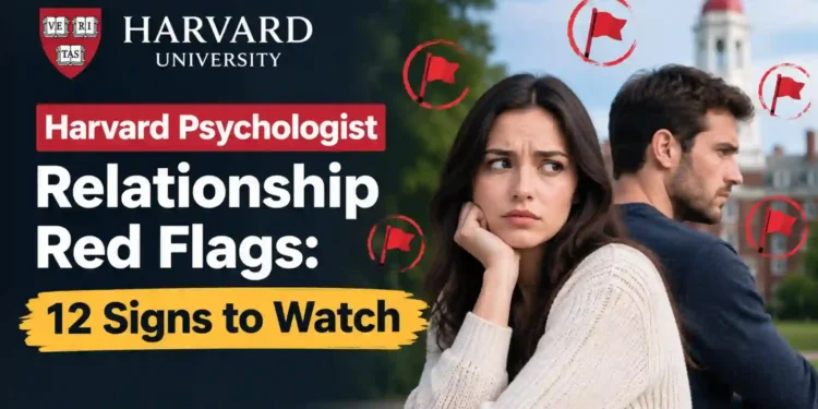 Harvard Psychologist Relationship Red Flags: 12 Signs to Watch 1 Harvard Psychologist Relationship Red Flags: 12 Signs to Watch